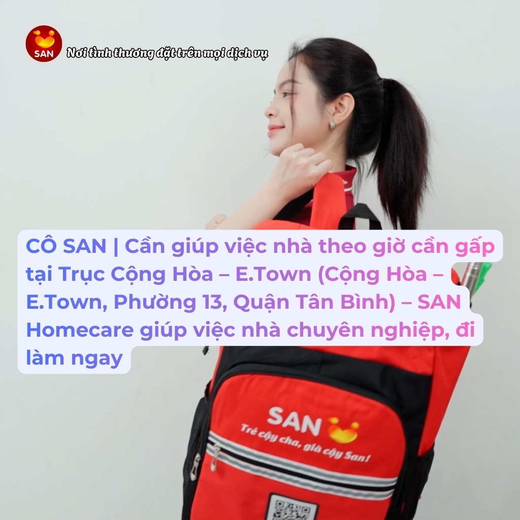 CÔ SAN _ Cần giúp việc nhà theo giờ cần gấp tại Trục Cộng Hòa – E.Town (Cộng Hòa – E.Town, Phường 13, Quận Tân Bình) – SAN Homecare giúp việc nhà chuyên nghiệp, đi làm ngay